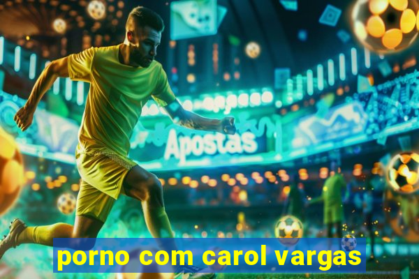 porno com carol vargas